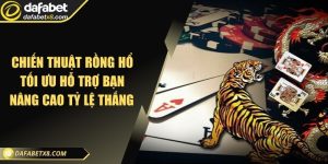 Chiến thuật rồng hổ tối ưu hỗ trợ bạn nâng cao tỷ lệ thắng 