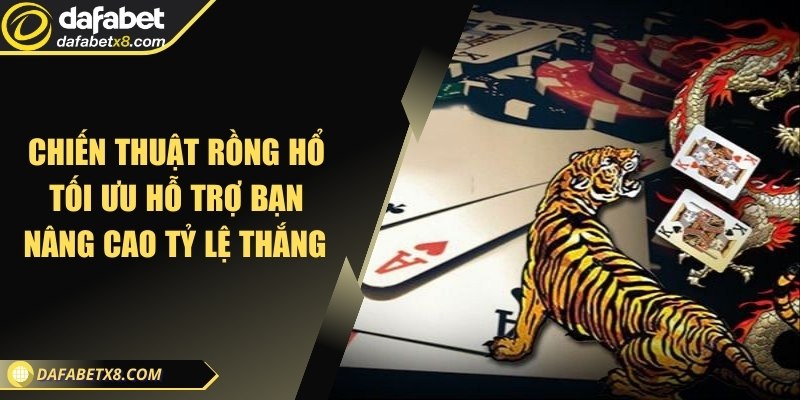 Chiến thuật rồng hổ tối ưu hỗ trợ bạn nâng cao tỷ lệ thắng 