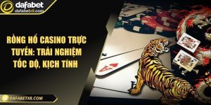 Rồng hổ casino trực tuyến: Trải nghiệm tốc độ, kịch tính 