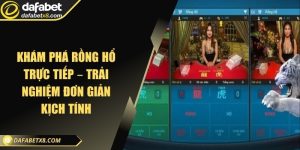 Khám phá rồng hổ trực tiếp – Trải nghiệm đơn giản kịch tính