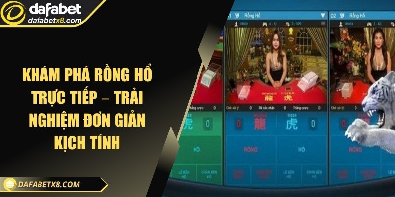 Khám phá rồng hổ trực tiếp – Trải nghiệm đơn giản kịch tính